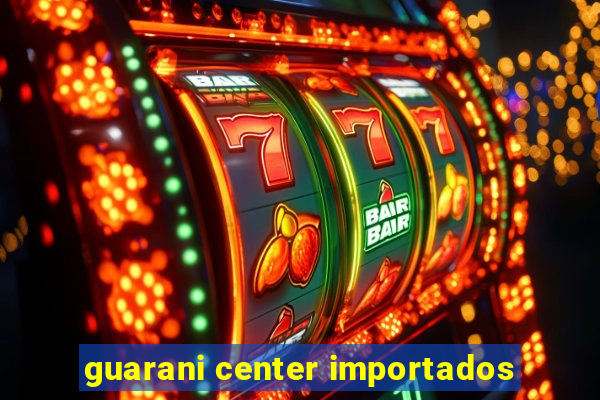 guarani center importados